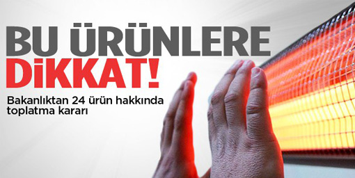 24 ürün hakkında toplatma kararı