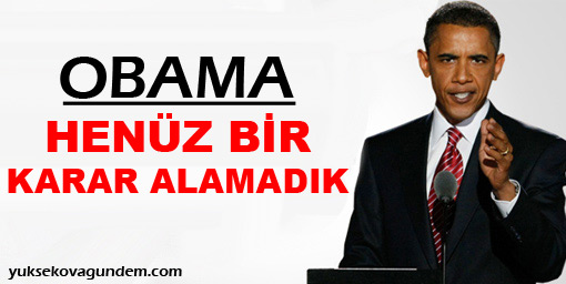 Obama: Henüz bir karar almadık