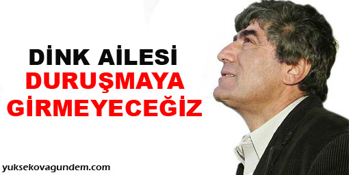 Dink ailesi: Duruşmaya girmeyeceğiz