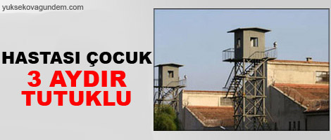 Hastası çocuk 3 aydır tutuklu!