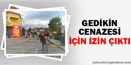 Gedik'in cenazesi için izin çıktı
