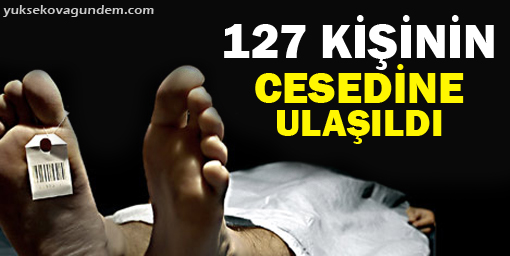 127 kişinin cesedine ulaşıldı