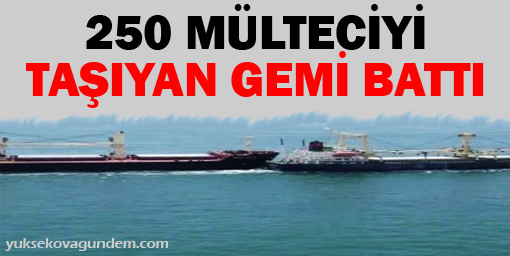 250 mülteciyi taşıyan gemi battı