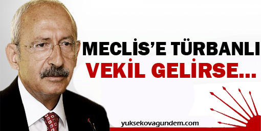 Kılıçdaroğlu: Meclis'e türbanlı vekil gelirse...