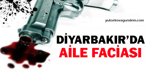 Diyarbakır'da aile faciası