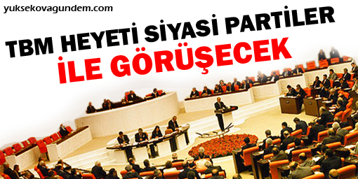 TBM heyeti siyasi partilerle görüşecek