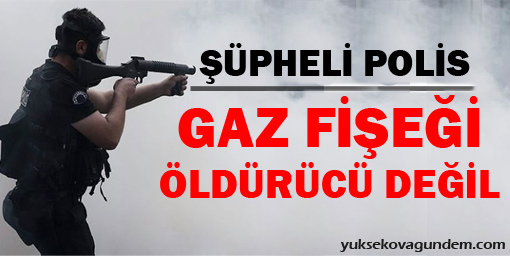 Şüpheli polis: Gaz fişeği öldürücü değil