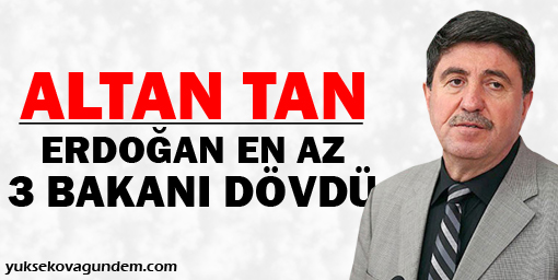 Tan: Erdoğan en az 3 bakanı dövdü