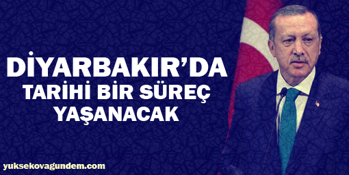 Erdoğan: Diyarbakır'da tarihi bir süreç yaşanacak