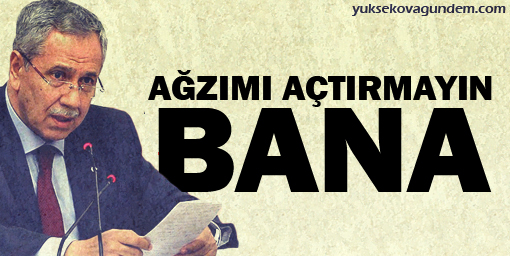 Arınç: Ağzımı açtırmayın bana