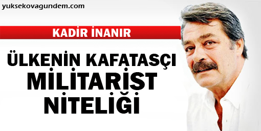 'Ülkenin kafatasçı, militarist niteliği...'