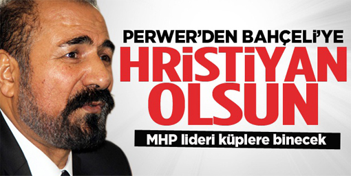 Perwer: Devlet Bahçeli hristiyan olsun