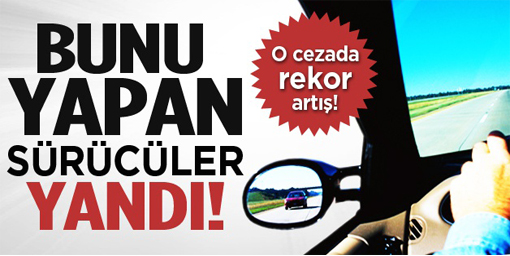 Bunu yapan sürücü yandı! O cezada rekor artış