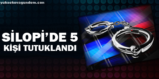 Silopi gözaltına alınan 7 kişiden 5'i tutuklandı