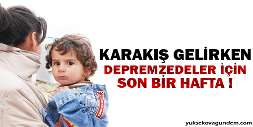 Karakış gelirken, depremzeler için son bir hafta!