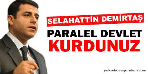 Demirtaş: Paralel devlet kurdunuz