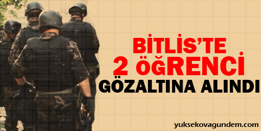 Bitlis'te baskınlar: 2 öğrenci gözaltında