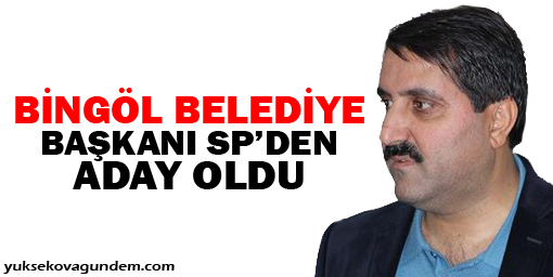 Bingöl Belediye Başkanı SP'den aday oldu