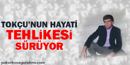 Tokçu'nun hayati tehlikesi sürüyor