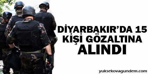 Diyarbakır'da 15 kişi gözaltında