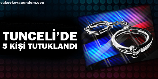Tunceli'de 5 kişi tutuklandı