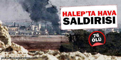 Halepte hava saldırısı: 76 ölü