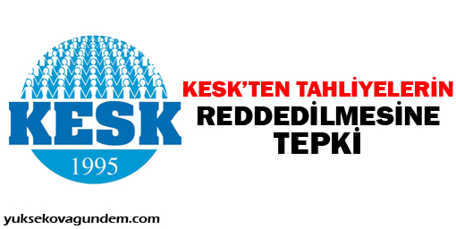 KESK'ten tahliyelerin reddedilmesine tepki