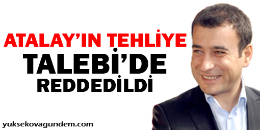 Atalayın tahliye talebi'de reddedildi