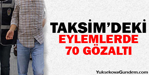 Taksim'deki eylemlerde 70 gözaltı