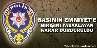 Basının Emniyet'e girişini yasaklayan karar durduruldu