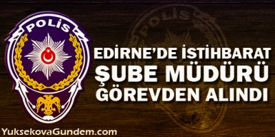 Edirne'deki İstihbarat Şube Müdürü'de görevden alındı