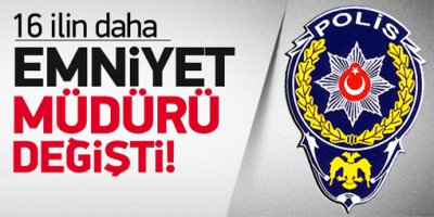 16 ilin emniyet müdürü değişti