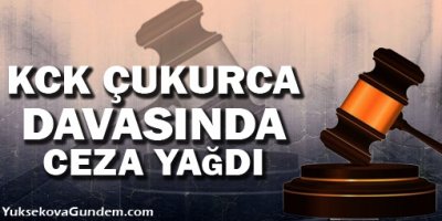 KCK Çukurca davasında ceza yağdı