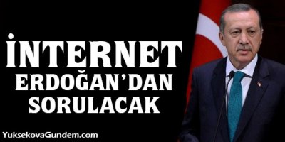 İnternet bundan böyle Erdoğan'dan sorulacak!