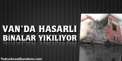 Van'da hasarlı binalar yıkılıyor