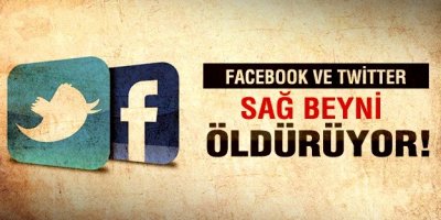 Twitter ve Facebook sağ beyni bitiriyor