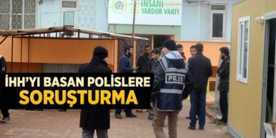 İHH Baskınını Yapan Polislere Soruşturma