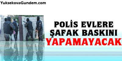 'Polis evlere şafak baskını yapamayacak'