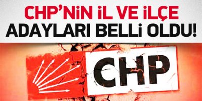 CHP'nin il ve ilçe adayları belli oldu
