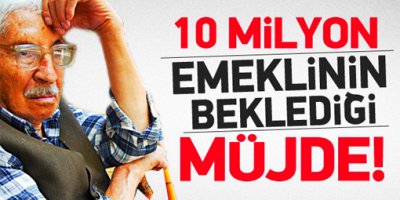 10 milyon emeklinin beklediği müjde!