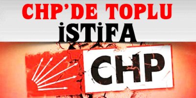 CHPde toplu istifa!