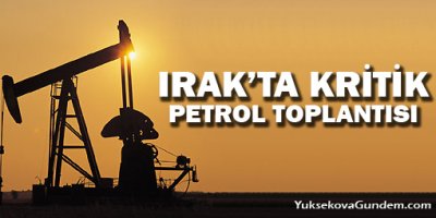 Irak'ta kritik 'petrol' toplantısı