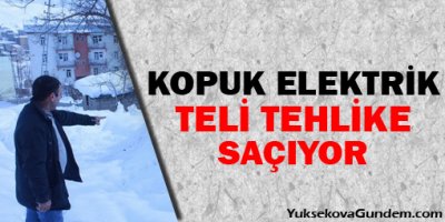Kopuk elektrik teli tehlike saçıyor