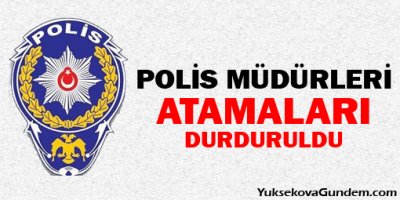Polis müdürleri atamaları durduruldu