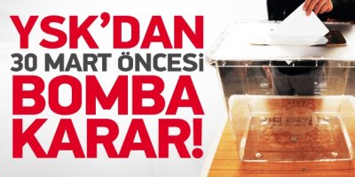 YSK'dan 30 Mart Öncesi Adayları İlgilendiren Karar