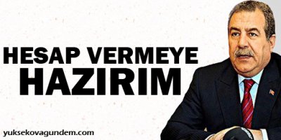 'Hesap vermeye hazırım'