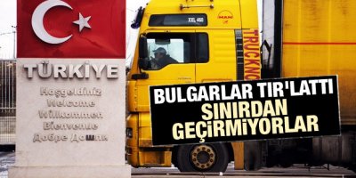 Bulgaristan Türk TIR'larını ülkeye sokmuyor