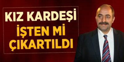 'Öz'ün kız kardeşi işten çıkarıldı'