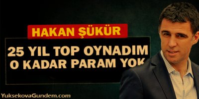 Hakan Şükür: 25 yıl top oynadım, o kadar param yok