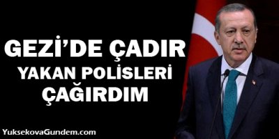 Erdoğan: Gezi'de çadır yakan polisleri çağırdım azarladım ve ağlattım
